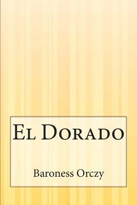 El Dorado by Orczy, Baroness
