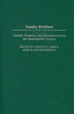 Family Welfare: Gender, Property, and Inheritance Since the Seventeenth Century by Green, David R.