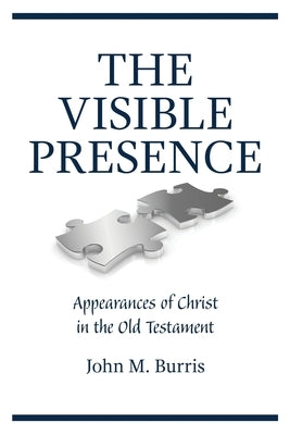 The Visible Presence: Appearances of Christ in the Old Testament by Burris, John M.