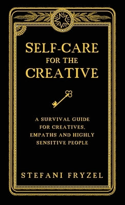 Self-Care for the Creative: A Survival Guide for Creatives, Empaths and Highly Sensitive People by Fryzel, Stefani