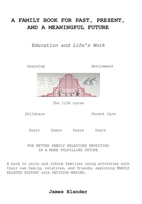 A Family Book for Past, Present, and a Meaningful Future: Education and Life's Work by Elander, James