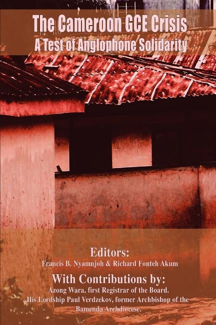 The Cameroon GCE Crisis: A Test of Anglophone Solidarity by Nyamnjoh, Francis B.