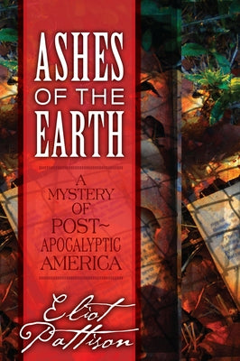 Ashes of the Earth: A Mystery of Post-Apocalyptic America by Pattison, Eliot