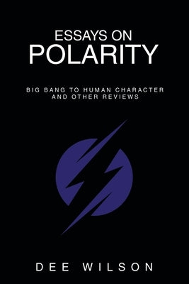 Essays on Polarity: Big Bang to Human Character and Other Reviews by Wilson, Dee