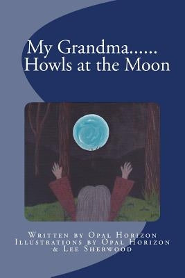 My Grandma....Howls at the Moon by Horizon, Opal
