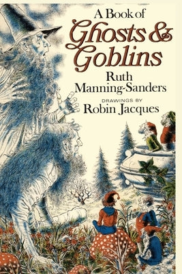 A Book of Ghosts and Goblins by Manning-Sanders, Ruth