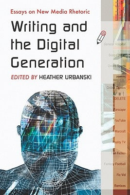 Writing and the Digital Generation: Essays on New Media Rhetoric by Urbanski, Heather