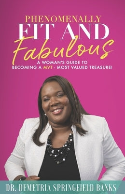Phenomenally Fit and Fabulous: A Woman's Guide to Becoming a MVT - Most Valued Treasure by Banks, Demetria Springfield