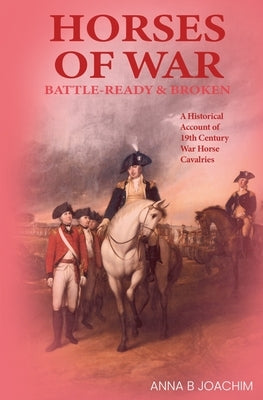 Horses of War Battle-Ready & Broken by Joachim, Anna B.