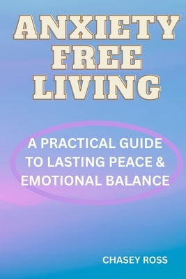 Anxiety-Free Living by Ross, Chasey