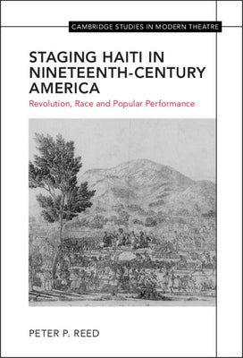 Staging Haiti in Nineteenth-Century America: Revolution, Race and Popular Performance by Reed, Peter