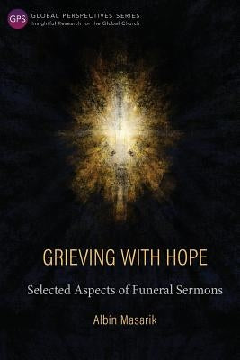 Grieving with Hope: Selected Aspects of Funeral Sermons by Masarik, Albín