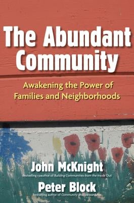 The Abundant Community: Awakening the Power of Families and Neighborhoods by McKnight, John