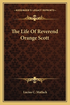 The Life Of Reverend Orange Scott by Matlack, Lucius C.