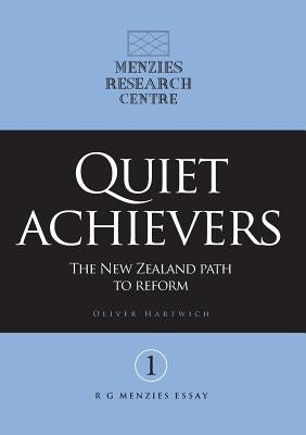 Quiet Achievers: The New Zealand Path to Reform by Hartwich, Oliver