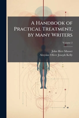 A Handbook of Practical Treatment, by Many Writers; Volume 2 by Musser, John Herr