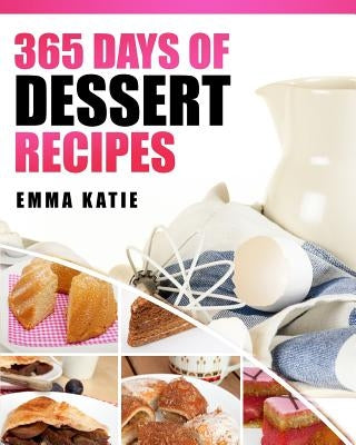 Desserts: 365 Days of Dessert Recipes (Healthy, Dessert Books, For Two, Paleo, Low Carb, Gluten Free, Ketogenic Diet, Clean Eati by Katie, Emma