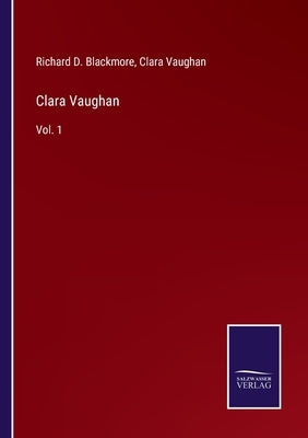 Clara Vaughan: Vol. 1 by Blackmore, Richard D.