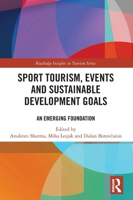 Sport Tourism, Events and Sustainable Development Goals: An Emerging Foundation by Sharma, Anukrati
