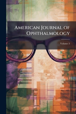 American Journal of Ophthalmology; Volume 3 by Anonymous