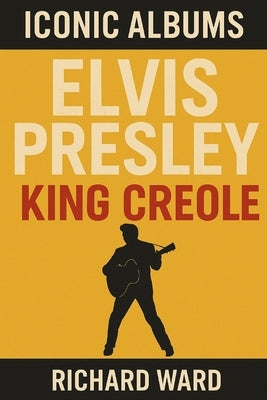 Iconic Albums - Elvis Presley - King Creole by Ward, Richard