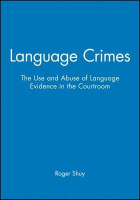 Language Crimes: The Use and Abuse of Language Evidence in the Courtroom by Shuy, Roger