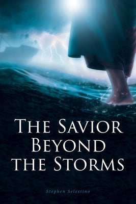 The Savior Beyond the Storms by Selestino, Stephen