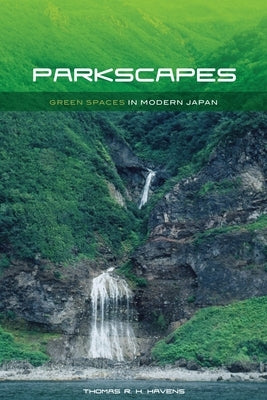 Parkscapes: Green Spaces in Modern Japan by Havens, Thomas R. H.