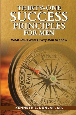 Thirty-One Success Principles for Men: What Jesus Wants Every Man to Know by Dunlap, Kenneth, Sr.