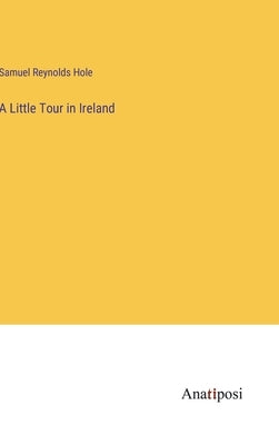 A Little Tour in Ireland by Hole, Samuel Reynolds