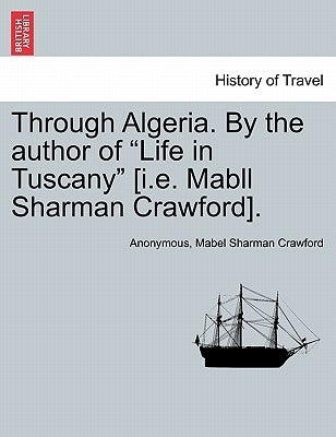 Through Algeria. by the Author of "Life in Tuscany" [I.E. Mabll Sharman Crawford]. by Anonymous