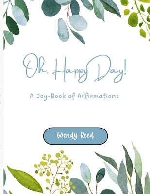 Oh, Happy Day!: A Joy-Book of Affirmations by Reed, Wendy