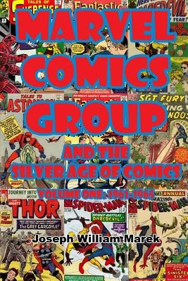 Marvel Comics Group and the Silver Age of Comics: Volume One: 1961-1965 by Marek, Joseph William