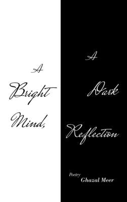 A Bright Mind, a Dark Reflection by Meer, Ghazal