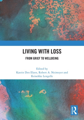 Living with Loss: From Grief to Wellbeing by Den Elzen, Katrin