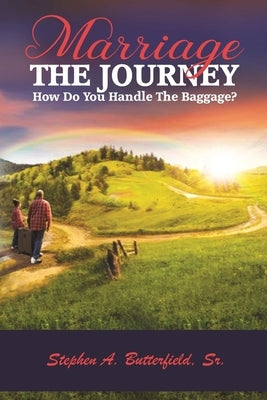 MARRIAGE The Journey: How Do You Handle The Baggage? by Butterfield, Stephen, Sr.