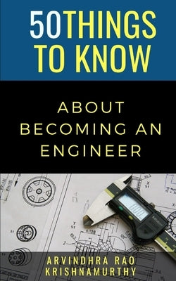 50 Things to Know About Becoming an Engineer: A Guide to Career Paths by To Know, 50 Things