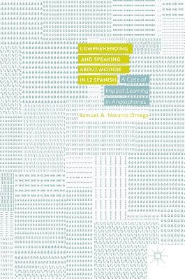 Comprehending and Speaking about Motion in L2 Spanish: A Case of Implicit Learning in Anglophones by Navarro Ortega, Samuel A.