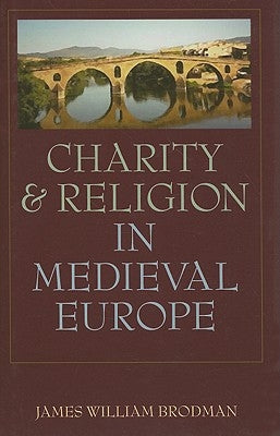 Charity & Religion in Medieval Europe by Brodman, James
