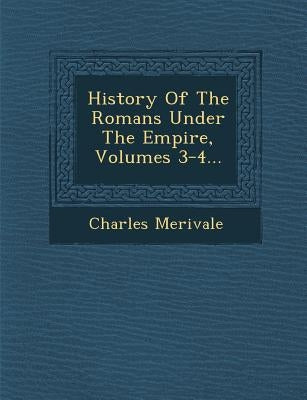 History Of The Romans Under The Empire, Volumes 3-4... by Merivale, Charles