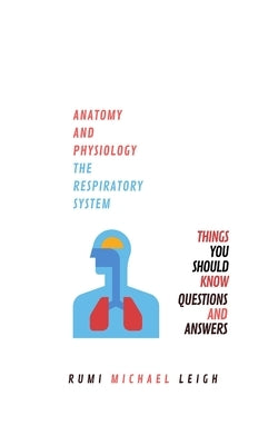 Anatomy and physiology: "The respiratory system" by Leigh, Rumi Michael