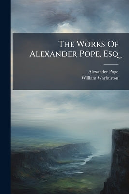 The Works Of Alexander Pope, Esq: Satires by Pope, Alexander