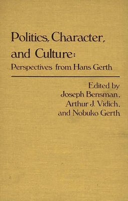Politics, Character, and Culture: Perspectives from Hans Gerth by Gerth, Hans Heinrich