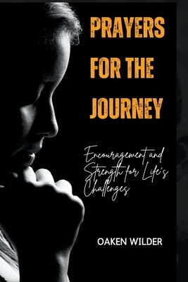 Prayers for the Journey - Encouragement and Strength for Life's Challenges by Wilder, Oaken