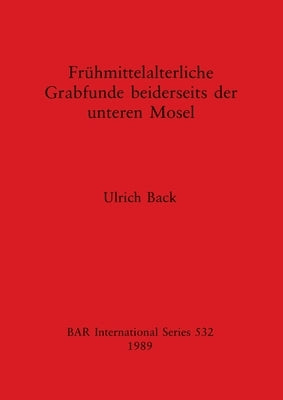 Frühmittelalterliche Grabfunde beiderseits der unteren Mosel by Back, Ulrich