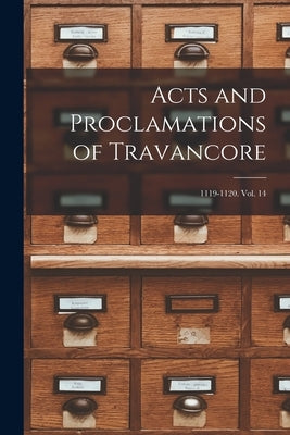 Acts and Proclamations of Travancore: 1119-1120. Vol. 14 by Anonymous