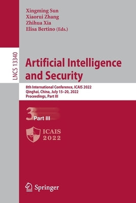 Artificial Intelligence and Security: 8th International Conference, Icais 2022, Qinghai, China, July 15-20, 2022, Proceedings, Part III by Sun, Xingming