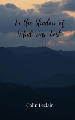 In the Shadow of What Was Lost by LeClair, Colin