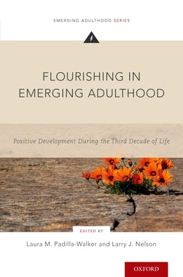 Flourishing in Emerging Adulthood: Positive Development During the Third Decade of Life by Padilla-Walker, Laura M.