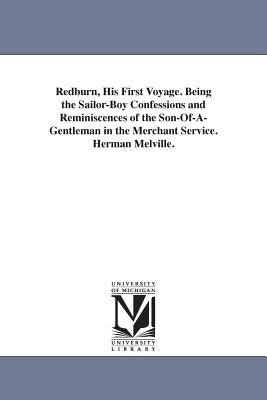 Redburn, His First Voyage. Being the Sailor-Boy Confessions and Reminiscences of the Son-Of-A-Gentleman in the Merchant Service. Herman Melville. by Melville, Herman